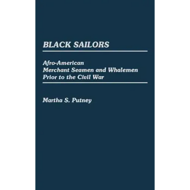 Black Sailors: Afro-American Merchant Seamen and Whalemen Prior to the Civil War