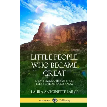 Little People Who Became Great: Short Biographies of Those Every Child Should Know (Hardcover)