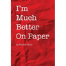 I'm Much Better On Paper