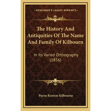 The History And Antiquities Of The Name And Family Of Kilbourn: In Its Varied Orthography (1856)