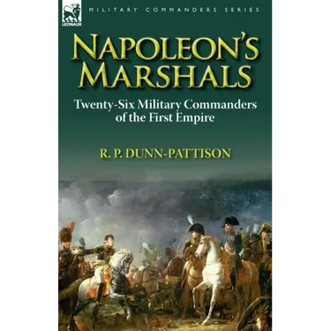 Napoleon's Marshals: Twenty-Six Military Commanders of the First Empire