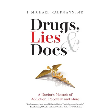 Drugs, Lies & Docs: A Doctor's Memoir of Addiction, Recovery and More