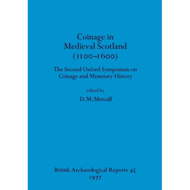 Coinage in Medieval Scotland (1100-1600): The Second Oxford Symposium on Coinage and Monetary History