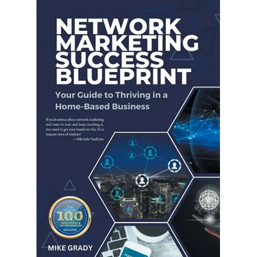 Network Marketing Success Blueprint: Your Guide to Thriving in a Home-Based Business