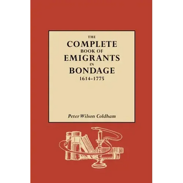 Complete Book of Emigrants in Bondage, 1614-1775