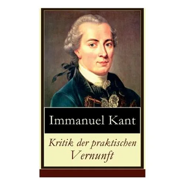 Kritik der praktischen Vernunft: Die Theorie der Moralbegründung (Praktische Philosophie), auch als die zweite Kritik (nach der Kritik der reinen Vern