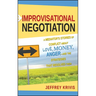 Improvisational Negotiation: A Mediator's Stories of Conflict about Love, Money, Anger -- And the Strategies That Resolved Them