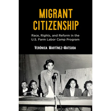 Migrant Citizenship: Race, Rights, and Reform in the U.S. Farm Labor Camp Program