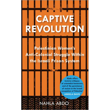 Captive Revolution: Palestinian Women's Anti-Colonial Struggle within the Israeli Prison System