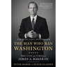 The Man Who Ran Washington: The Life and Times of James A. Baker III