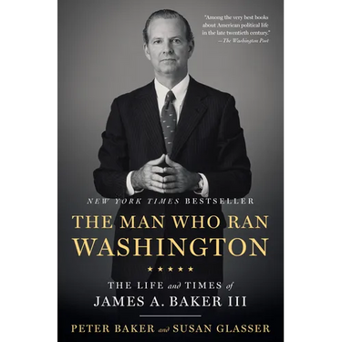 The Man Who Ran Washington: The Life and Times of James A. Baker III