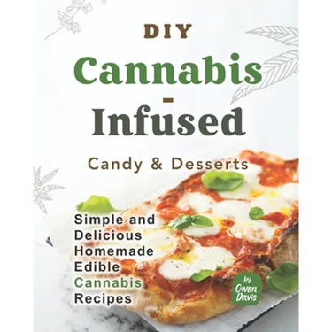 DIY Cannabis-Infused Candy & Desserts: Simple and Delicious Homemade Edible Cannabis Recipes