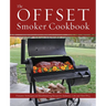 The Offset Smoker Cookbook: Pitmaster Techniques and Mouthwatering Recipes for Authentic, Low-And-Slow BBQ