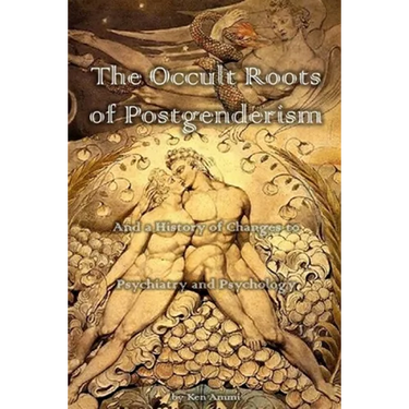 The Occult Roots of Postgenderism: And a History of Changes to Psychiatry and Psychology