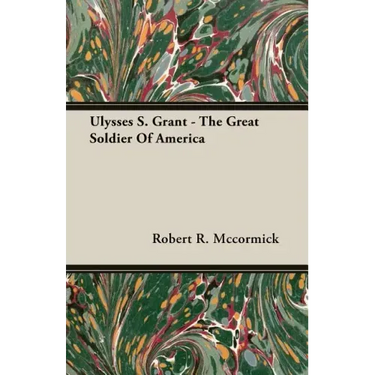 Ulysses S. Grant - The Great Soldier Of America