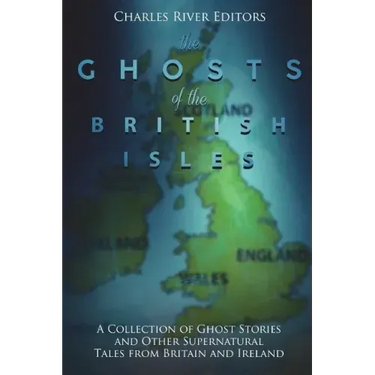 The Ghosts of the British Isles: A Collection of Ghost Stories and Other Supernatural Tales from Britain and Ireland