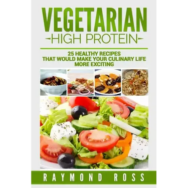 Vegetarian. High Protein: 25 healthy recipes that would make your culinary life