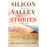 Silicon Valley Stories: A sampler of startups, stories, and lessons learned