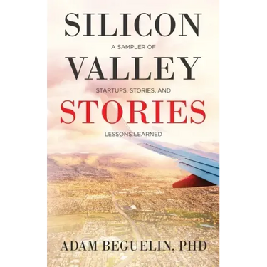 Silicon Valley Stories: A sampler of startups, stories, and lessons learned