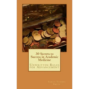 30 Secrets to Success in Academic Medicine: Unwritten Rules for Advancement