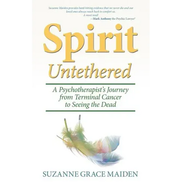Spirit Untethered: A Psychotherapist's Journey from Terminal Cancer to Seeing the Dead