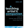 Teaching Artist's Companion: How to Define and Develop Your Practice