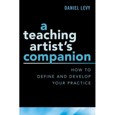 Teaching Artist's Companion: How to Define and Develop Your Practice