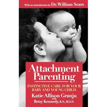 Attachment Parenting: Instinctive Care for Your Baby and Young Child