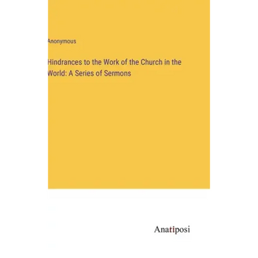 Hindrances to the Work of the Church in the World: A Series of Sermons