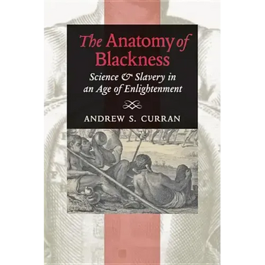 The Anatomy of Blackness: Science & Slavery in an Age of Enlightenment
