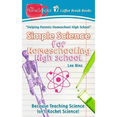 Simple Science for Homeschooling High School: Because Teaching Science isn't Rocket Science!