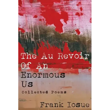 The Au Revoir Of An Enormous Us: Collected Poems