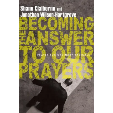Becoming the Answer to Our Prayers: Prayer for Ordinary Radicals