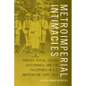 Metroimperial Intimacies: Fantasy, Racial-Sexual Governance, and the Philippines in U.S. Imperialism, 1899-1913