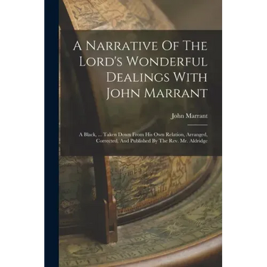 A Narrative Of The Lord's Wonderful Dealings With John Marrant: A Black, ... Taken Down From His Own Relation, Arranged, Corrected, And Published By T