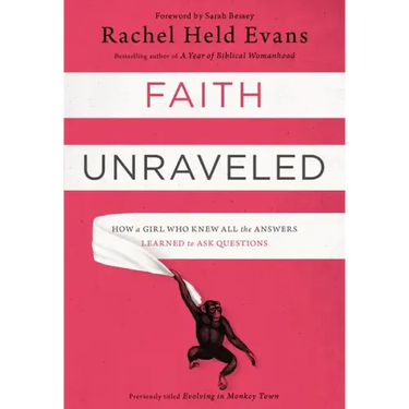 Faith Unraveled: How a Girl Who Knew All the Answers Learned to Ask Questions