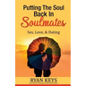 Putting The Soul Back In Soulmates: The Guide To Looking For Love and Conscious Dating in Today's World
