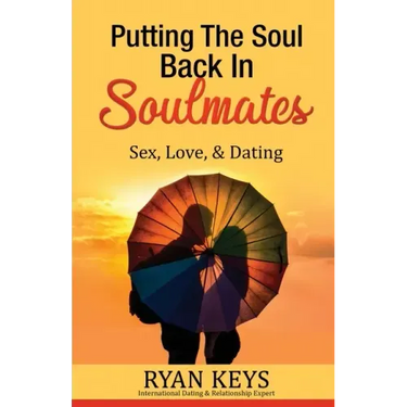 Putting The Soul Back In Soulmates: The Guide To Looking For Love and Conscious Dating in Today's World