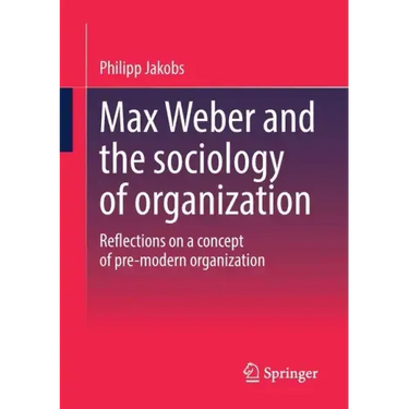 Max Weber and the Sociology of Organization: Reflections on a Concept of Pre-Modern Organization