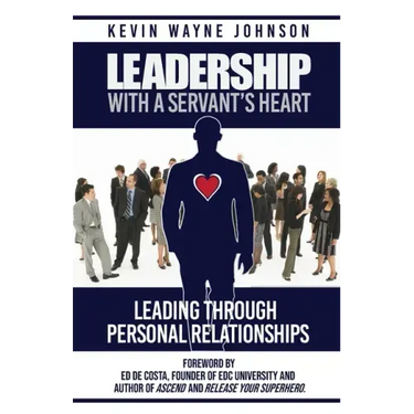 Leadership With A Servant's Heart: Leading Through Personal Relationships
