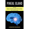 Pineal Gland: Simple Exercise to Activate Your Pineal Gland and Third Eye Chakra (Fast and Simple Techniques for Pineal Gland Activation)