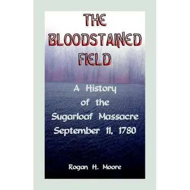 The Bloodstained Field: A History of the Sugarloaf Massacre, September 11, 1780
