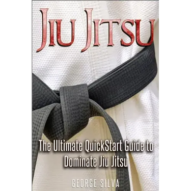 Jiu Jitsu: The Ultimate Quick Start Guide To Dominate Jiu-Jitsu