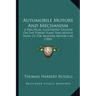 Automobile Motors And Mechanism: A Practical Illustrated Treatise On The Power Plant And Motive Parts Of The Modern Motor Car (1909)