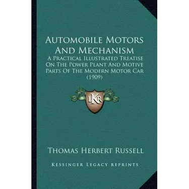 Automobile Motors And Mechanism: A Practical Illustrated Treatise On The Power Plant And Motive Parts Of The Modern Motor Car (1909)