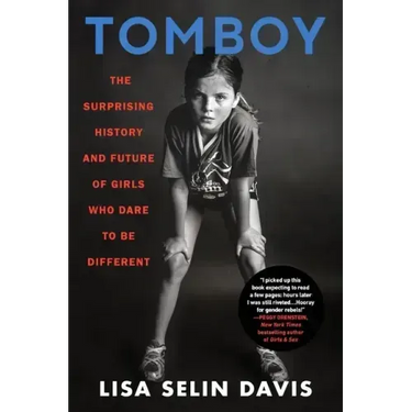 Tomboy: The Surprising History and Future of Girls Who Dare to Be Different