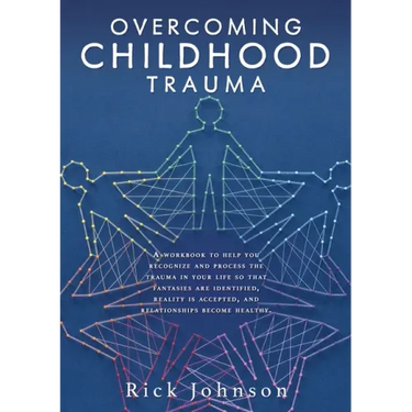 Overcoming Childhood Trauma: A workbook to help you recognize and process the trauma in your life so that fantasies are identified, reality is acce