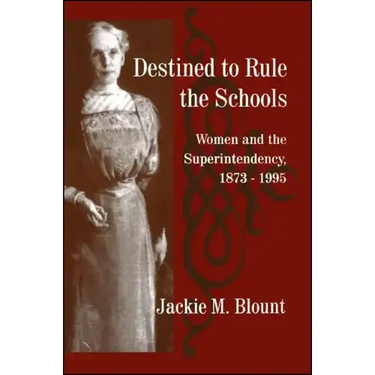 Destined to Rule the Schools: Women and the Superintendency, 1873-1995