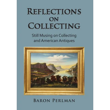 Reflections on Collecting: Still Musing on Collecting and American Antiques