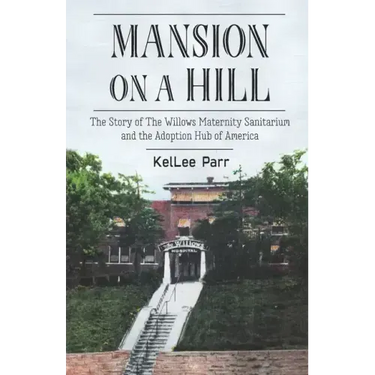 Mansion on a Hill: The Story of The Willows Maternity Sanitarium and the Adoption Hub of America